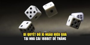 Bí Quyết Đổ Xí Ngầu Hiệu Quả Tại Nhà Cái 188Bet Dễ Thắng