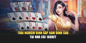 Trải Nghiệm Binh Xập Xám Đỉnh Cao Tại Nhà Cái 188Bet